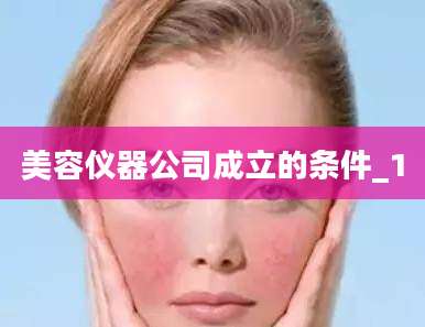 美容仪器公司成立的条件_1