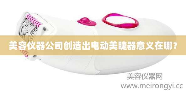 美容仪器公司创造出电动美睫器意义在哪？