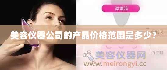 美容仪器公司的产品价格范围是多少？