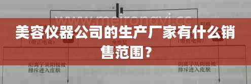 美容仪器公司的生产厂家有什么销售范围？