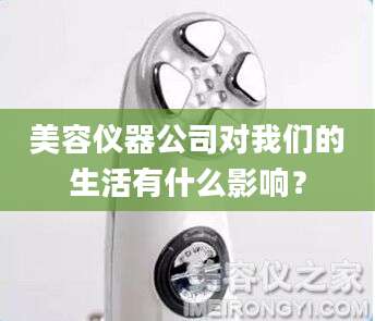 美容仪器公司对我们的生活有什么影响？