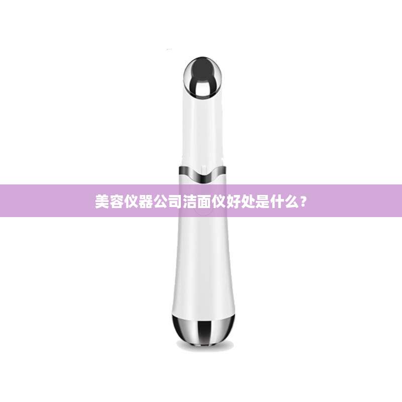 美容仪器公司洁面仪好处是什么？