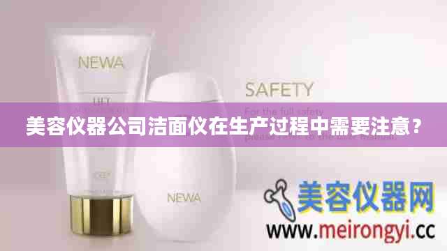 美容仪器公司洁面仪在生产过程中需要注意？