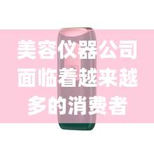 美容仪器公司面临着越来越多的消费者