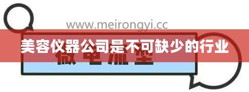 美容仪器公司是不可缺少的行业