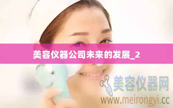 美容仪器公司未来的发展_2