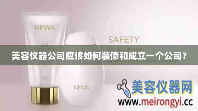 美容仪器公司应该如何装修和成立一个公司？