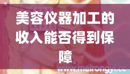 美容仪器加工的收入能否得到保障