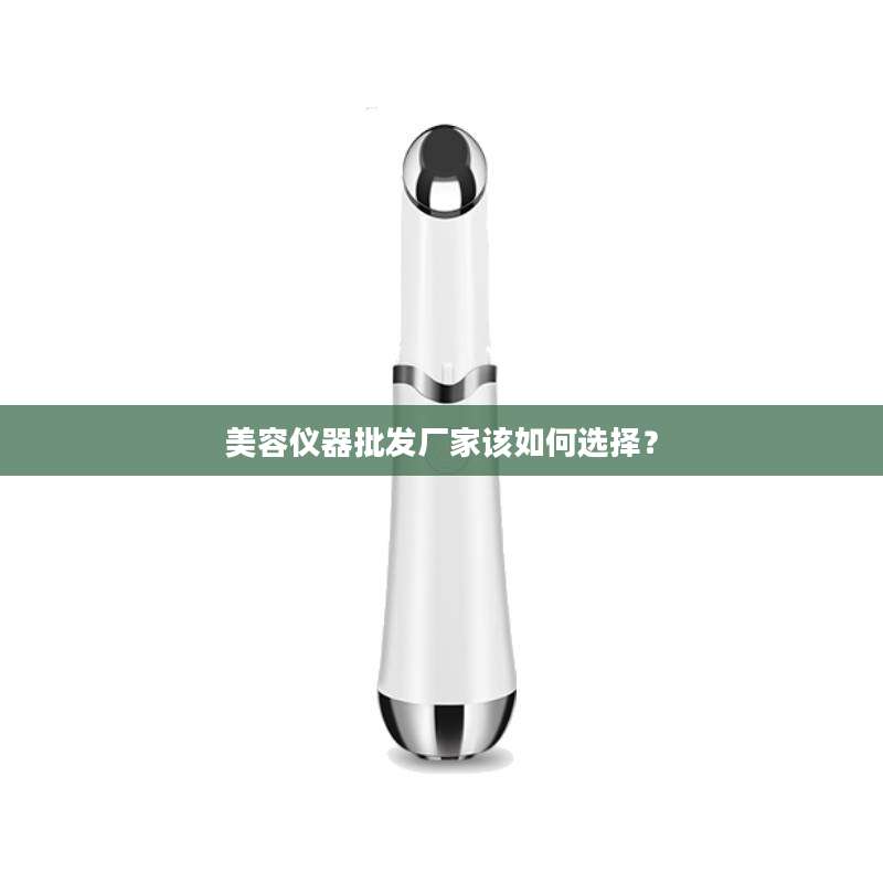 美容仪器批发厂家该如何选择？