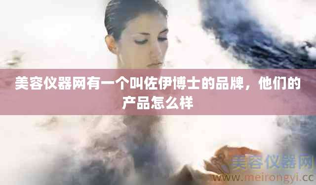 美容仪器网有一个叫佐伊博士的品牌，他们的产品怎么样