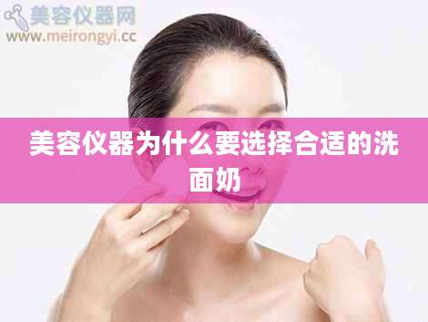 美容仪器为什么要选择合适的洗面奶