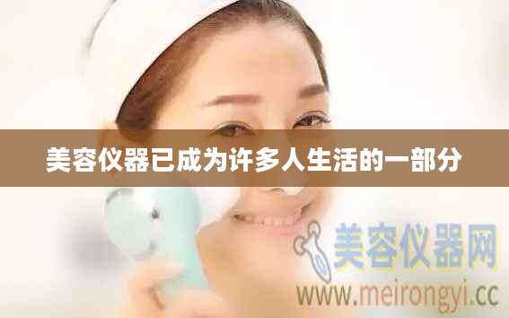 美容仪器已成为许多人生活的一部分