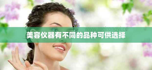 美容仪器有不同的品种可供选择