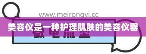 美容仪是一种护理肌肤的美容仪器