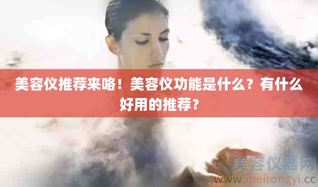 美容仪推荐来咯！美容仪功能是什么？有什么好用的推荐？