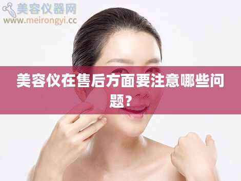 美容仪在售后方面要注意哪些问题？