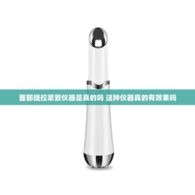 面部提拉紧致仪器是真的吗 这种仪器真的有效果吗