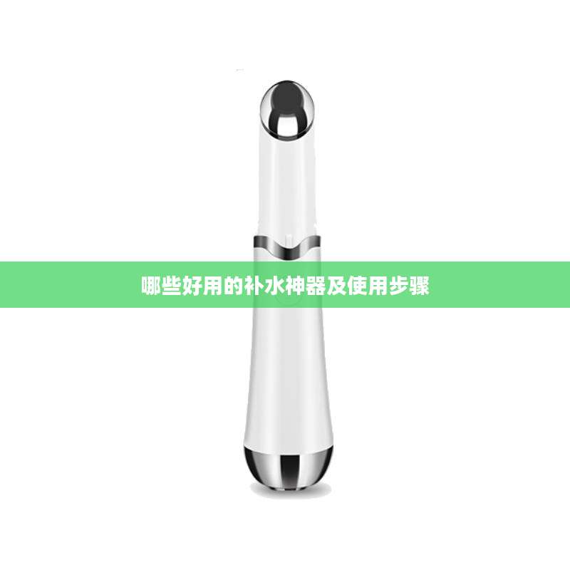 哪些好用的补水神器及使用步骤