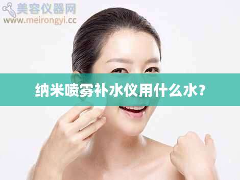 纳米喷雾补水仪用什么水？