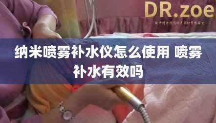 纳米喷雾补水仪怎么使用 喷雾补水有效吗