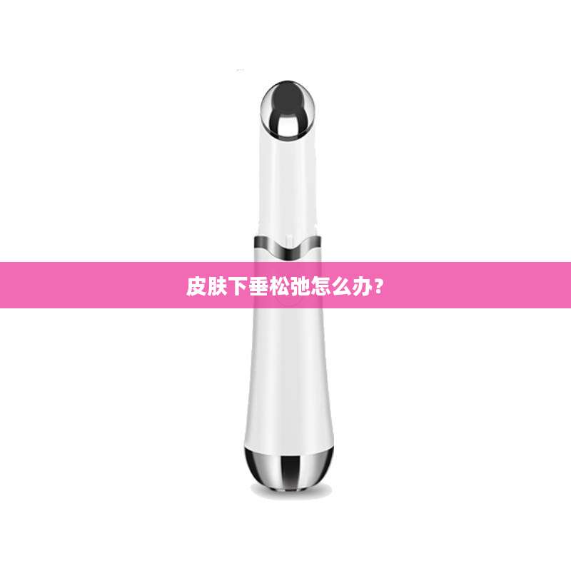 皮肤下垂松弛怎么办？