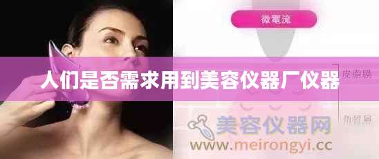 人们是否需求用到美容仪器厂仪器