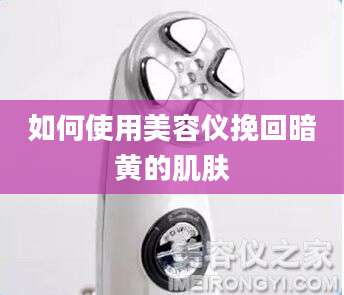 如何使用美容仪挽回暗黄的肌肤