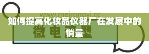 如何提高化妆品仪器厂在发展中的销量
