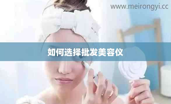 如何选择批发美容仪