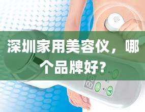 深圳家用美容仪，哪个品牌好？