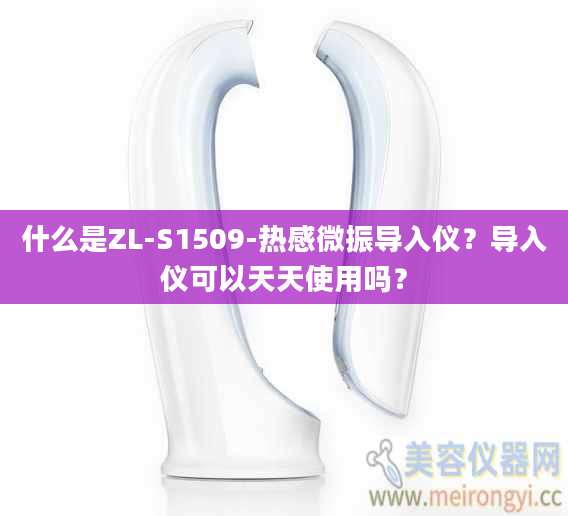 什么是ZL-S1509-热感微振导入仪？导入仪可以天天使用吗？