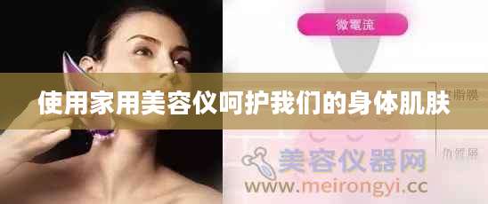 使用家用美容仪呵护我们的身体肌肤