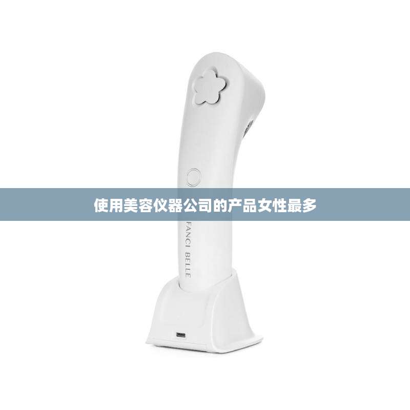 使用美容仪器公司的产品女性最多