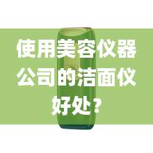 使用美容仪器公司的洁面仪好处？