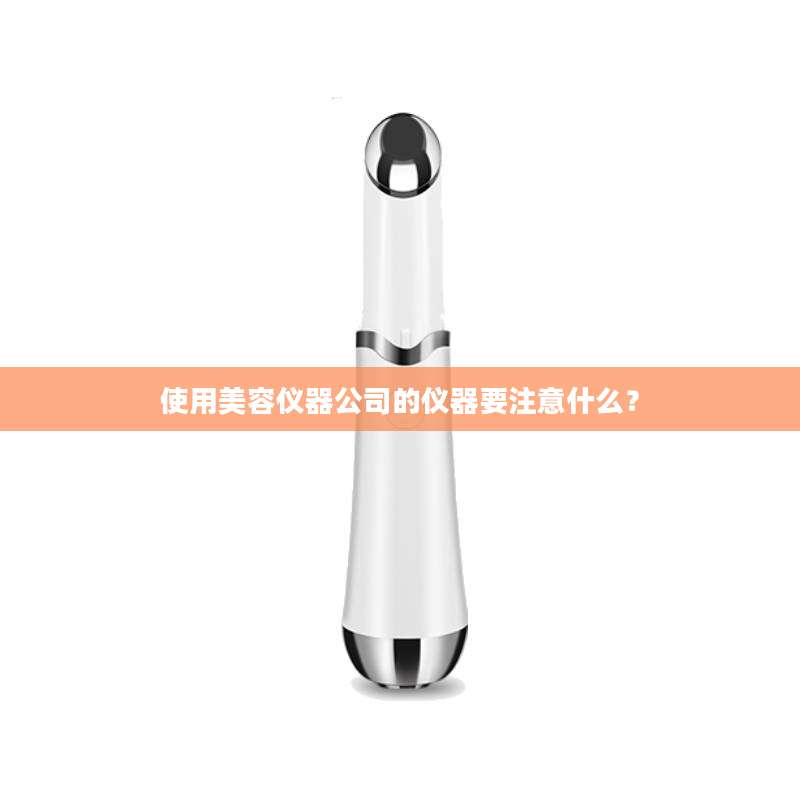 使用美容仪器公司的仪器要注意什么？