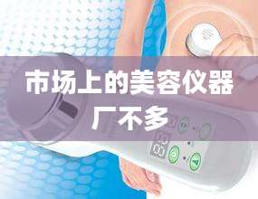 市场上的美容仪器厂不多