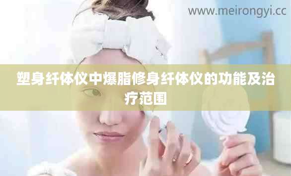 塑身纤体仪中爆脂修身纤体仪的功能及治疗范围