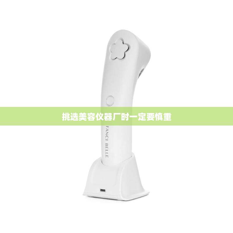 挑选美容仪器厂时一定要慎重