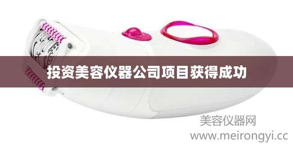 投资美容仪器公司项目获得成功