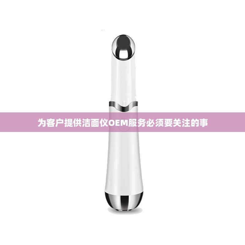 为客户提供洁面仪OEM服务必须要关注的事