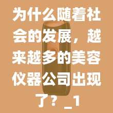为什么随着社会的发展，越来越多的美容仪器公司出现了？_1