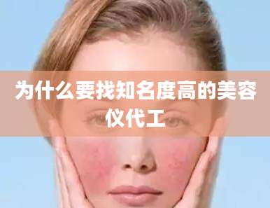 为什么要找知名度高的美容仪代工