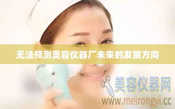 无法预测美容仪器厂未来的发展方向