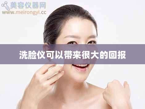 洗脸仪可以带来很大的回报