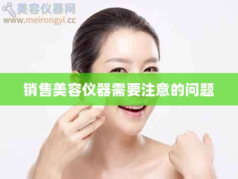 销售美容仪器需要注意的问题