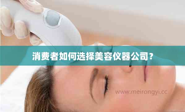 消费者如何选择美容仪器公司？