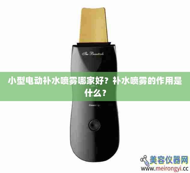 小型电动补水喷雾哪家好？补水喷雾的作用是什么？