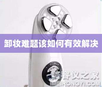 卸妆难题该如何有效解决