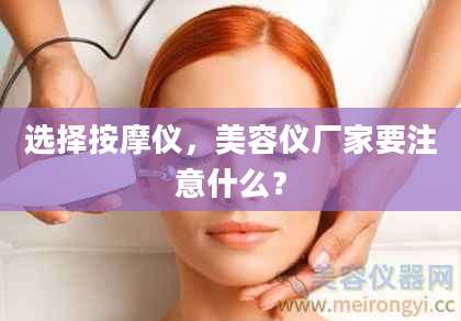 选择按摩仪，美容仪厂家要注意什么？