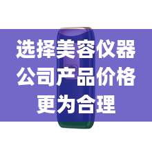 选择美容仪器公司产品价格更为合理